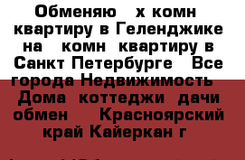 Обменяю 2-х комн. квартиру в Геленджике на 1-комн. квартиру в Санкт-Петербурге - Все города Недвижимость » Дома, коттеджи, дачи обмен   . Красноярский край,Кайеркан г.